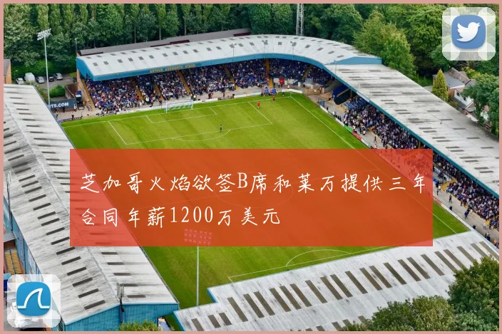 芝加哥火焰欲签B席和莱万提供三年合同年薪1200万美元